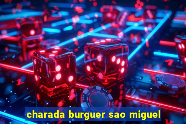 charada burguer sao miguel