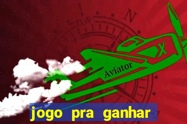jogo pra ganhar dinheiro rapido