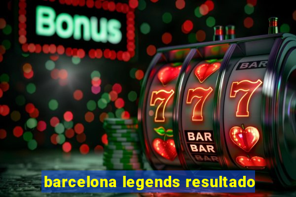 barcelona legends resultado