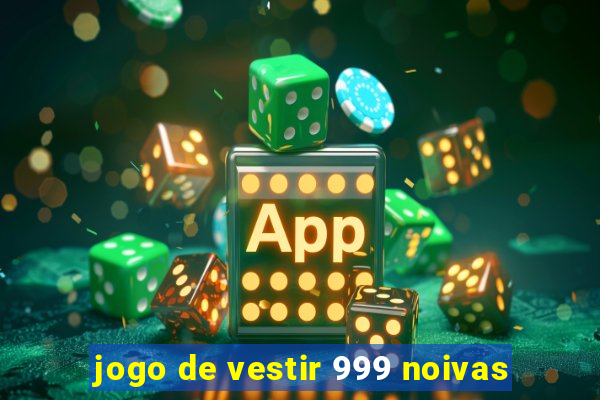 jogo de vestir 999 noivas