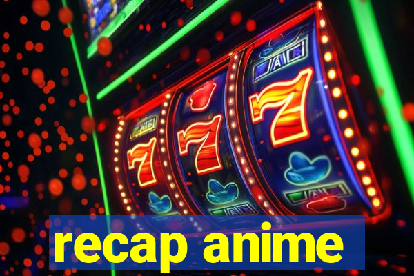 recap anime