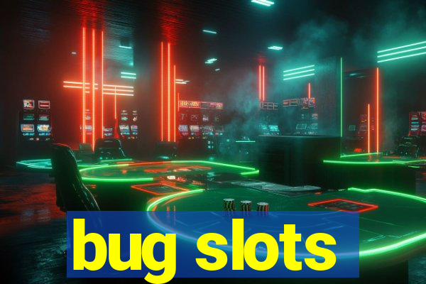 bug slots