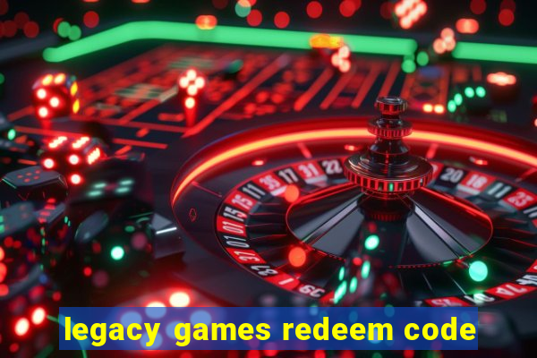 legacy games redeem code