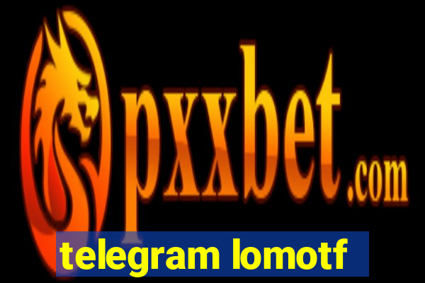 telegram lomotf