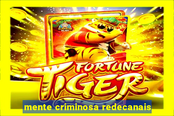 mente criminosa redecanais