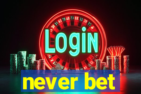 never bet