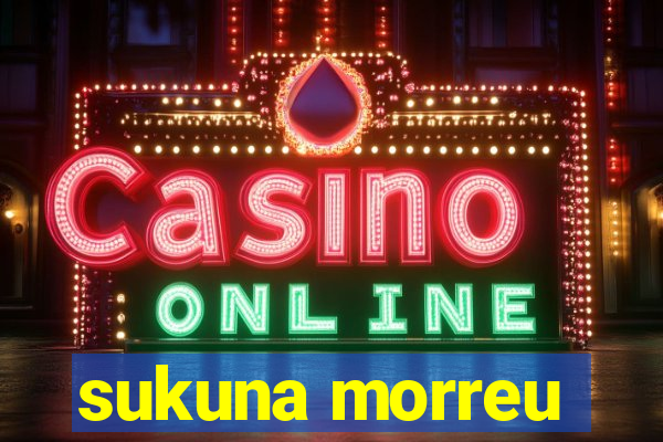 sukuna morreu