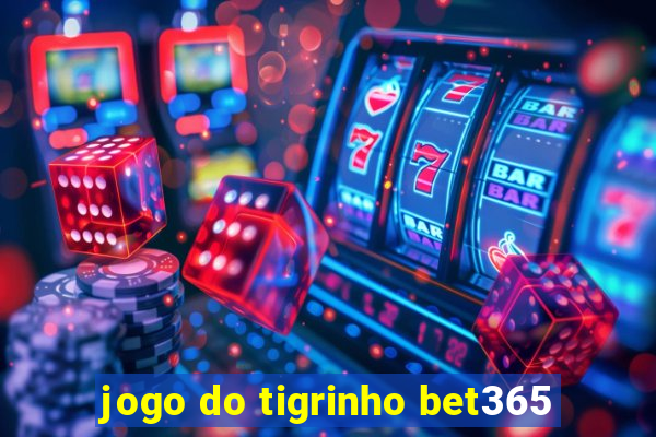 jogo do tigrinho bet365