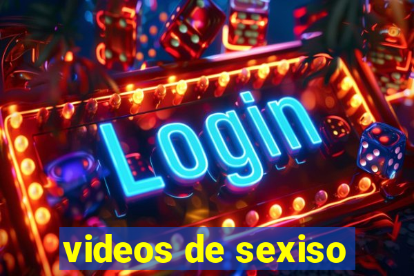 videos de sexiso
