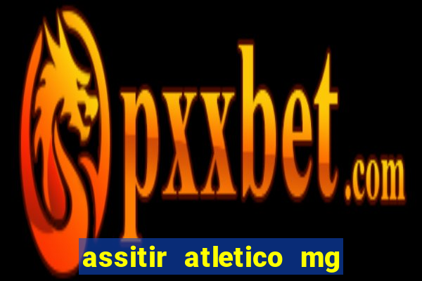 assitir atletico mg x botafogo