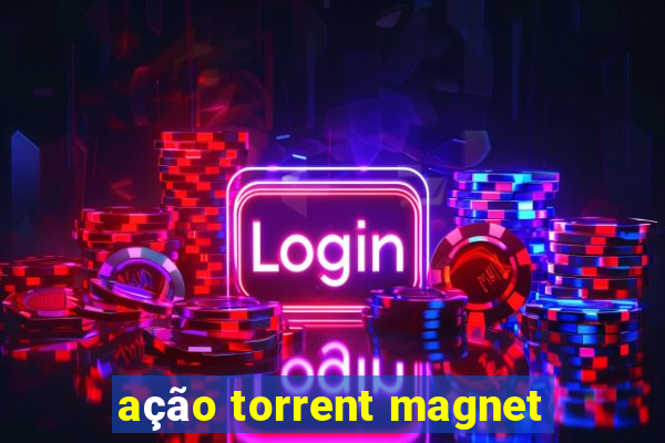 ação torrent magnet