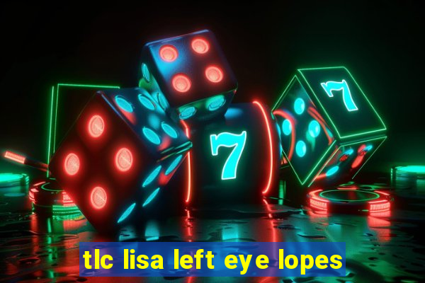 tlc lisa left eye lopes