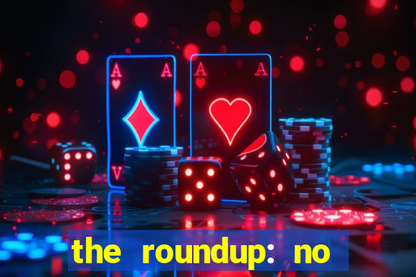 the roundup: no way out download