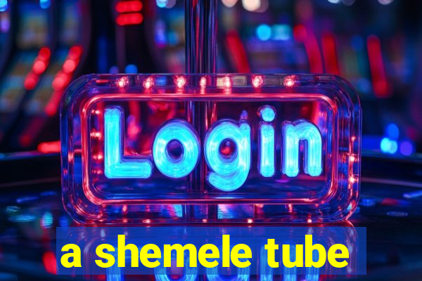 a shemele tube