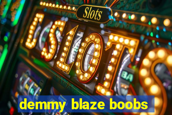 demmy blaze boobs