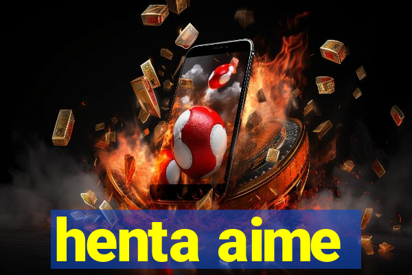 henta aime