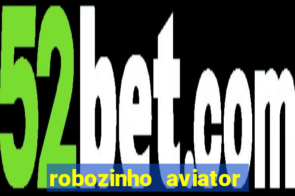 robozinho aviator bet nacional
