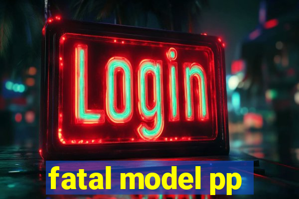 fatal model pp