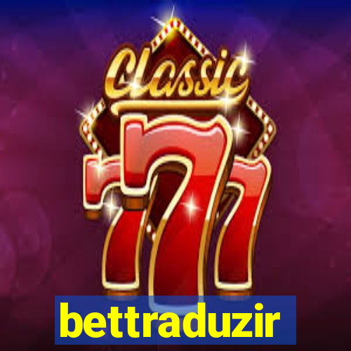 bettraduzir