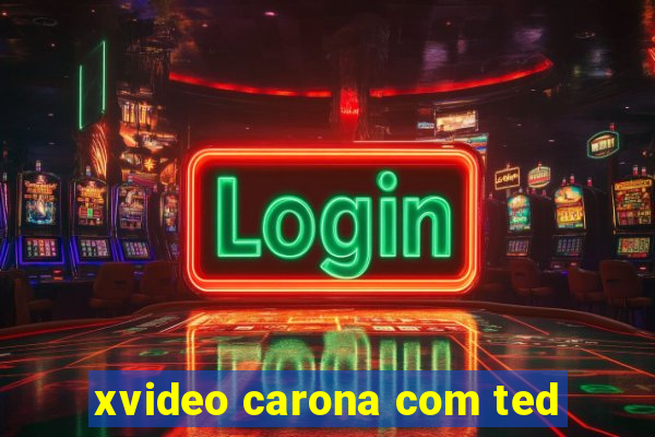 xvideo carona com ted