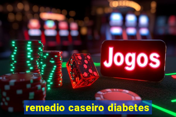 remedio caseiro diabetes