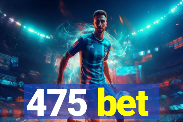 475 bet