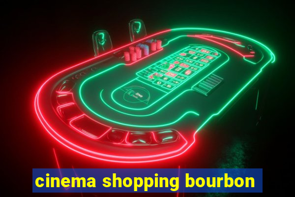cinema shopping bourbon