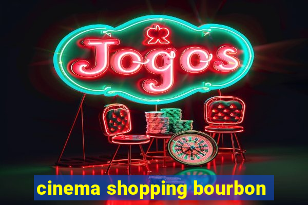 cinema shopping bourbon