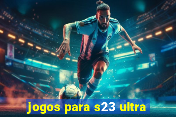 jogos para s23 ultra