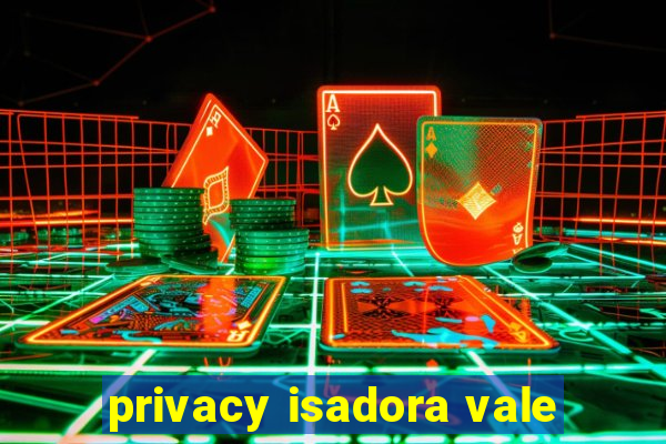privacy isadora vale
