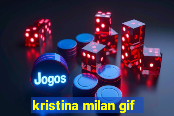 kristina milan gif