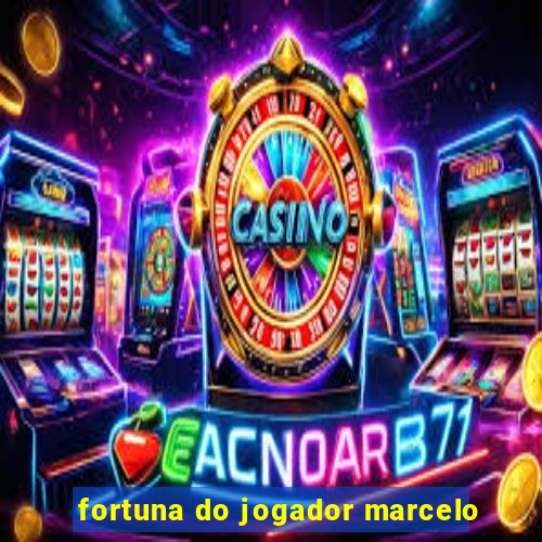 fortuna do jogador marcelo