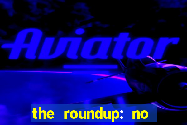 the roundup: no way out dublado download