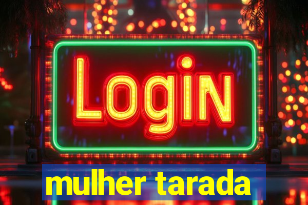 mulher tarada
