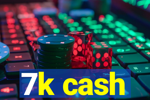 7k cash