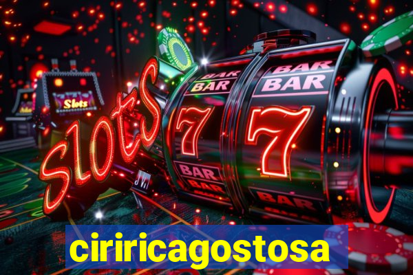 ciriricagostosa