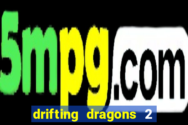 drifting dragons 2 temporada drifting dragons vai ter