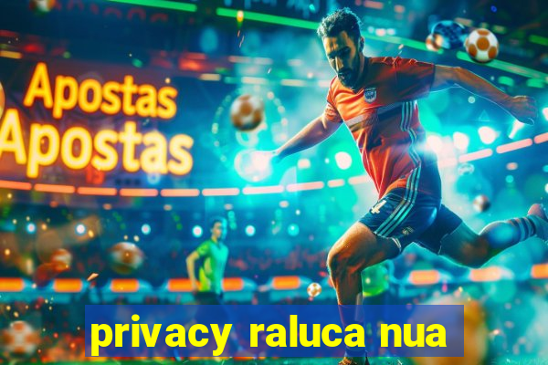 privacy raluca nua