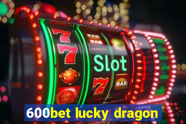 600bet lucky dragon