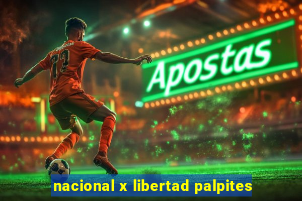 nacional x libertad palpites