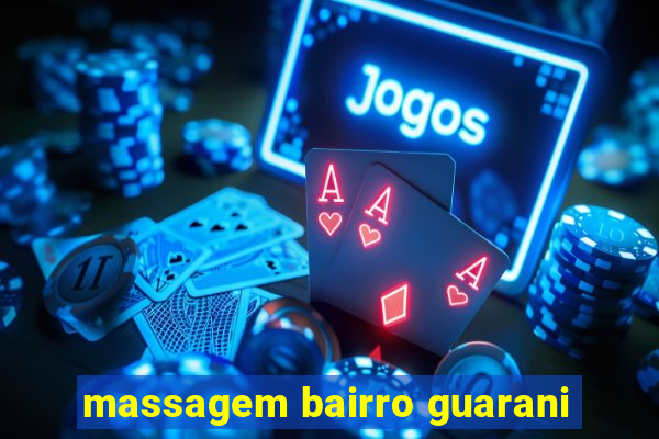 massagem bairro guarani