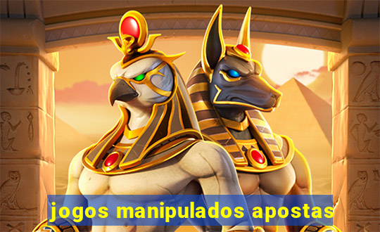 jogos manipulados apostas