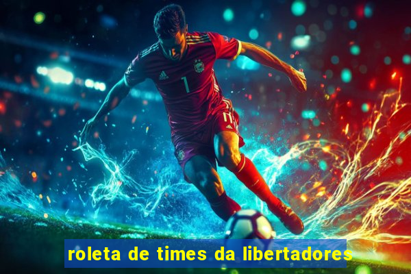 roleta de times da libertadores