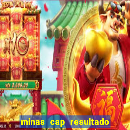 minas cap resultado de hoje