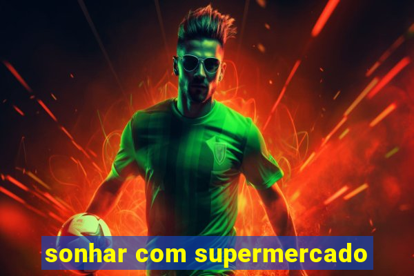 sonhar com supermercado
