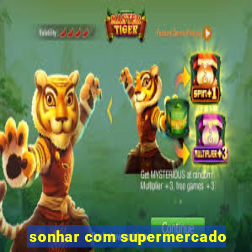 sonhar com supermercado