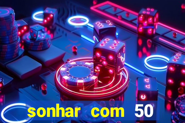 sonhar com 50 reais jogo do bicho